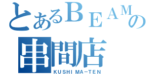 とあるＢＥＡＭの串間店（ＫＵＳＨＩＭＡ－ＴＥＮ）