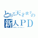 とある天才歌手の新人ＰＤ（プロデューサーデビュー）