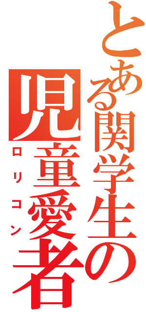 とある関学生の児童愛者（ロリコン）