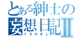 とある紳士の妄想日記Ⅱ（くろれきし）