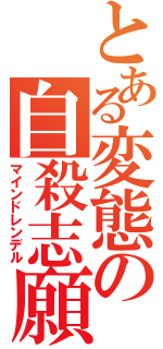 とある変態の自殺志願（マインドレンデル）