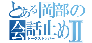 とある岡部の会話止めⅡ（トークストッパー）