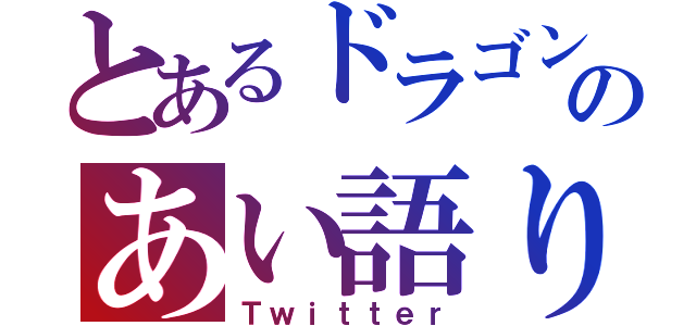 とあるドラゴンのあい語り（Ｔｗｉｔｔｅｒ）