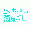 とあるわたぽんの寝過ごし（オーバースリープ）