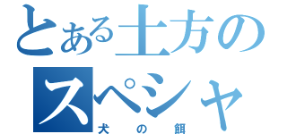 とある土方のスペシャル（犬の餌）