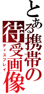 とある携帯の待受画像（ディスプレイ）