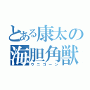 とある康太の海胆角獣（ウニコーン）