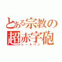 とある宗教の超赤字砲（レールパン）