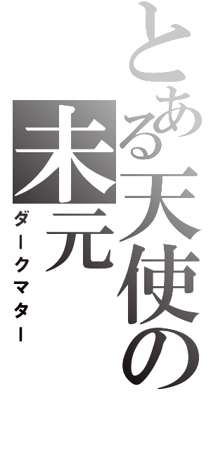 とある天使の未元（ダークマター）