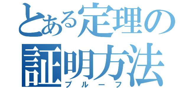 とある定理の証明方法（プルーフ）