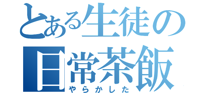 とある生徒の日常茶飯事（やらかした）