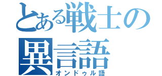 とある戦士の異言語（オンドゥル語）