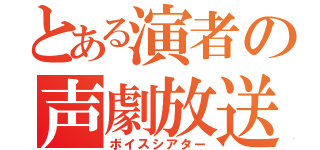 とある演者の声劇放送（ボイスシアター）