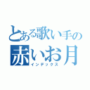 とある歌い手の赤いお月さま（インデックス）