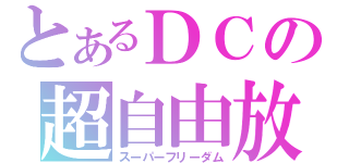 とあるＤＣの超自由放送（スーパーフリーダム）