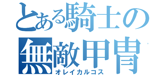 とある騎士の無敵甲冑（オレイカルコス）