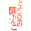 とある元気の超ちんこ砲（そちん）