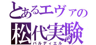 とあるエヴァの松代実験（バルディエル）