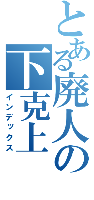 とある廃人の下克上（インデックス）