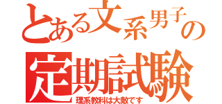 とある文系男子の定期試験（理系教科は大敵です）