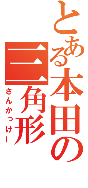 とある本田の三角形（さんかっけー）