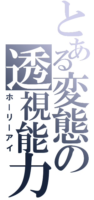 とある変態の透視能力（ホーリーアイ）