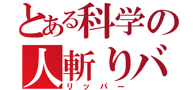 とある科学の人斬りバサミ（リッパー）