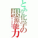 とある化学の根源能力（ルーツアビリティ）