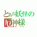 とある妖怪の厄神様（鍵山 ひな）