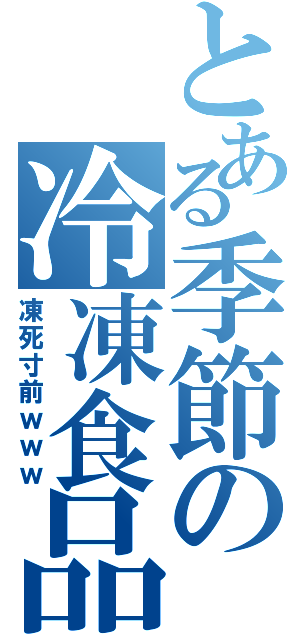 とある季節の冷凍食品（凍死寸前ｗｗｗ）