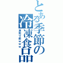 とある季節の冷凍食品（凍死寸前ｗｗｗ）