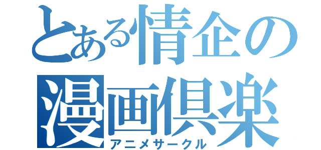 とある情企の漫画倶楽部（アニメサークル）