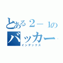 とある２－１のバッカーズ（インデックス）