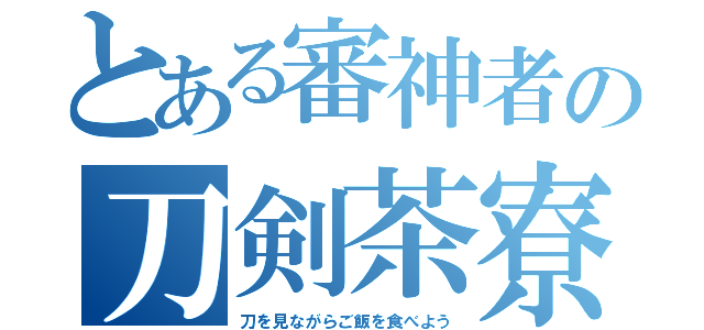 とある審神者の刀剣茶寮（刀を見ながらご飯を食べよう）