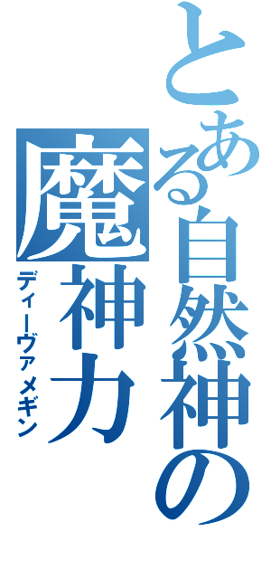 とある自然神の魔神力（ディーヴァメギン）