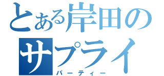 とある岸田のサプライズ（パーティー）