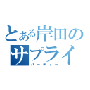 とある岸田のサプライズ（パーティー）