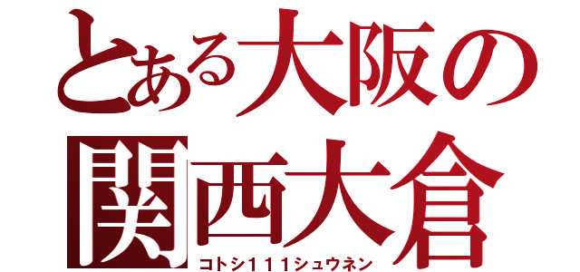 とある大阪の関西大倉（コトシ１１１シュウネン）