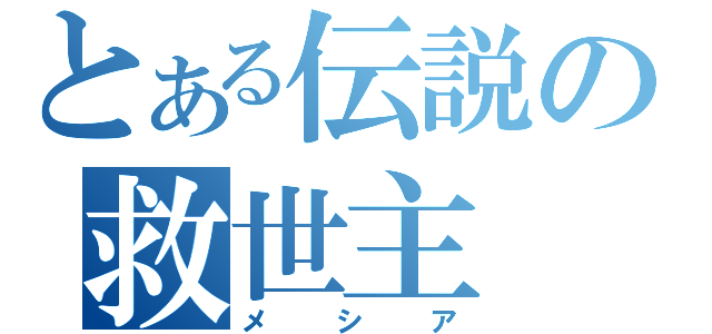 とある伝説の救世主（メシア）