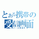 とある携帯の受信画面（メール受信中）