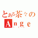 とある茶々のＡｎｇｅｌ Ｂｅａｔｓ！（ＴＥＡ）