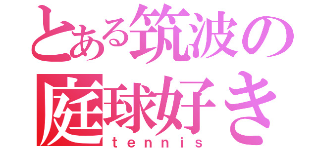 とある筑波の庭球好き（ｔｅｎｎｉｓ）