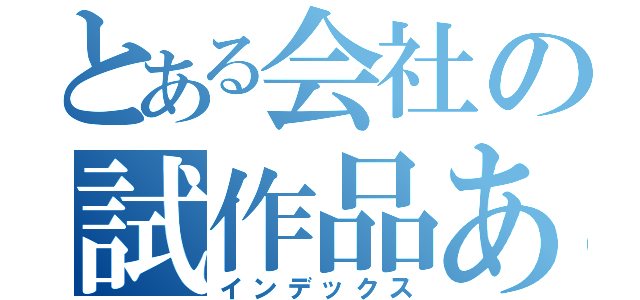 とある会社の試作品あ（インデックス）