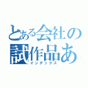 とある会社の試作品あ（インデックス）