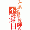 とある数学教師の不機嫌日Ⅱ（火曜日）