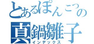 とあるぽんこつの真鍋雛子（インデックス）