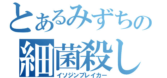 とあるみずちの細菌殺し（イソジンブレイカー）