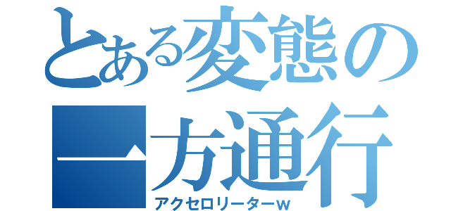 とある変態の一方通行（アクセロリーターｗ）