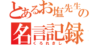 とあるお塩先生の名言記録（くろれきし）