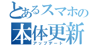 とあるスマホの本体更新（アップデート）